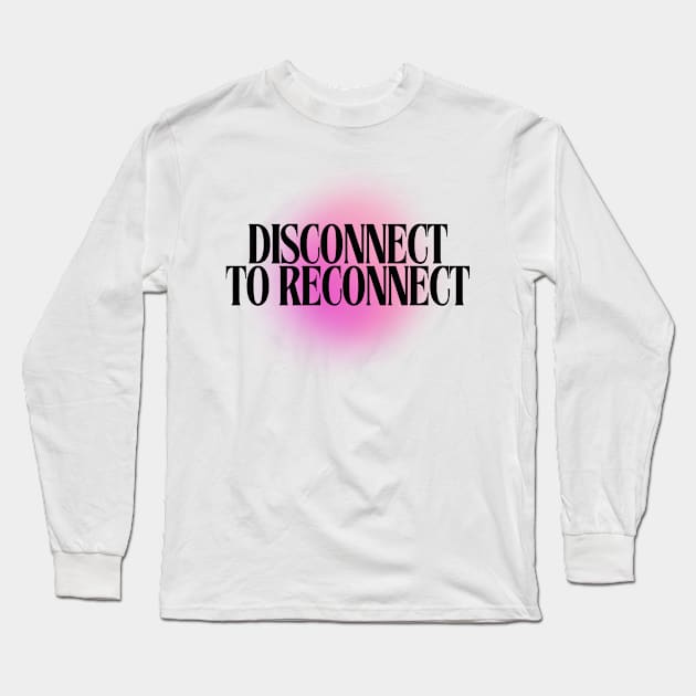 Disconnect to Reconnect Long Sleeve T-Shirt by Balmont ☼